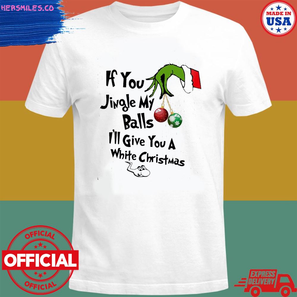 Grinch hand if you jingle my balls I’ll give you a white Christmas shirt