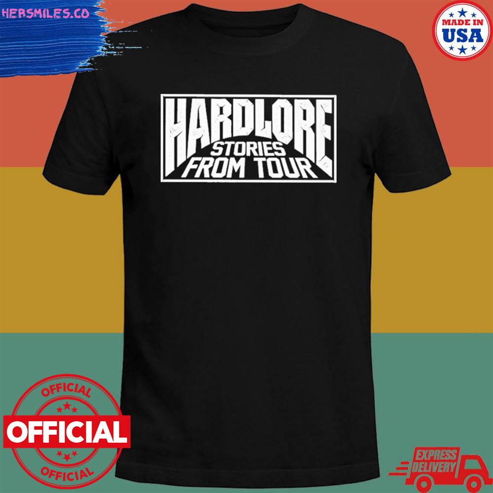 Hardlore stories from tour friend of the show shirt