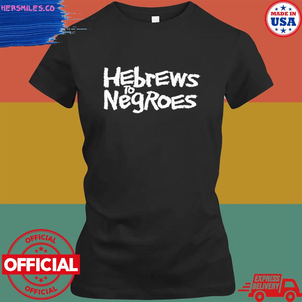 Hebrews to negroes I am semitic shirt Hebrews to negroes I am semitic shirt