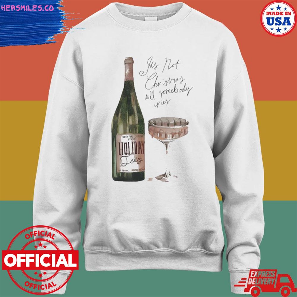 Holiday Tears Its Not Christmas Till Somebody Cries shirt Holiday Tears Its Not Christmas Till Somebody Cries shirt