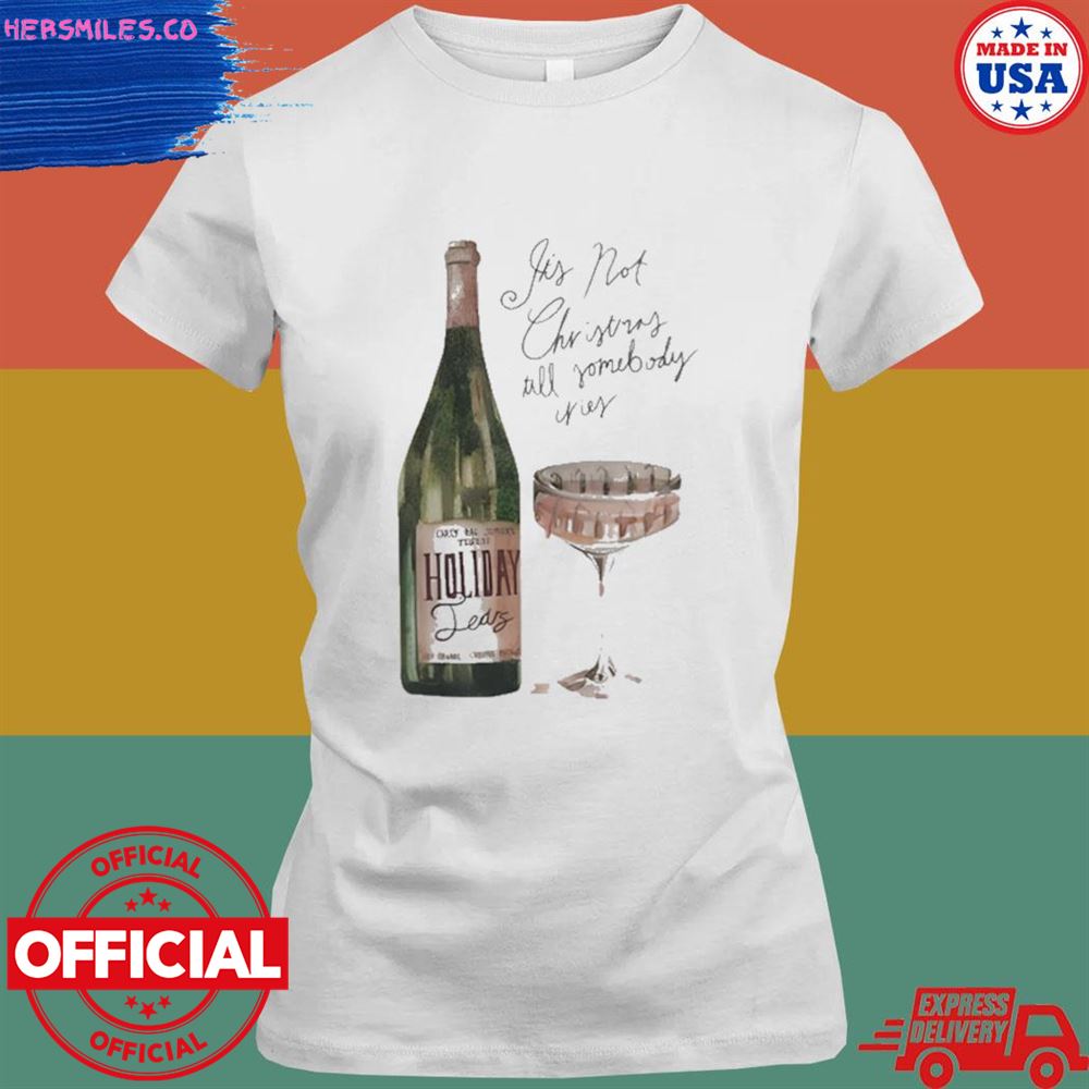 Holiday Tears Its Not Christmas Till Somebody Cries shirt Holiday Tears Its Not Christmas Till Somebody Cries shirt