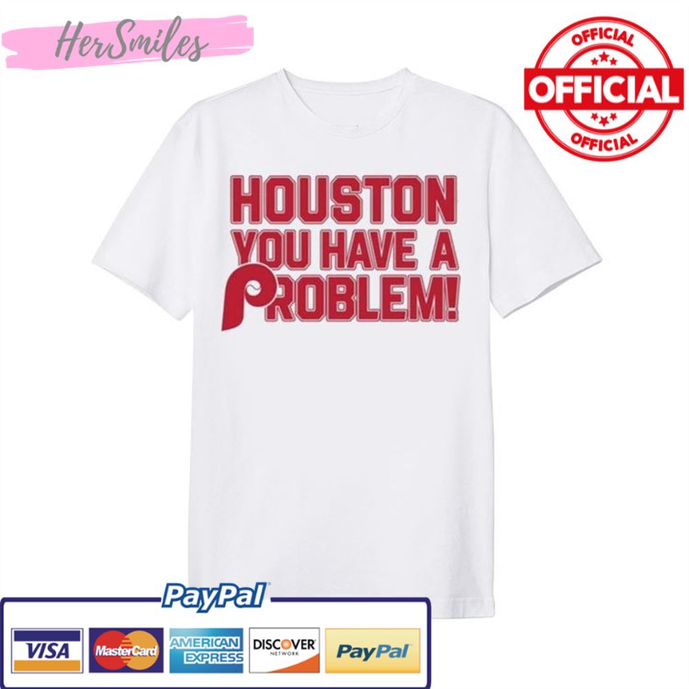 Houston Astros You Have A Problem Philadelphia Phillies Shirt