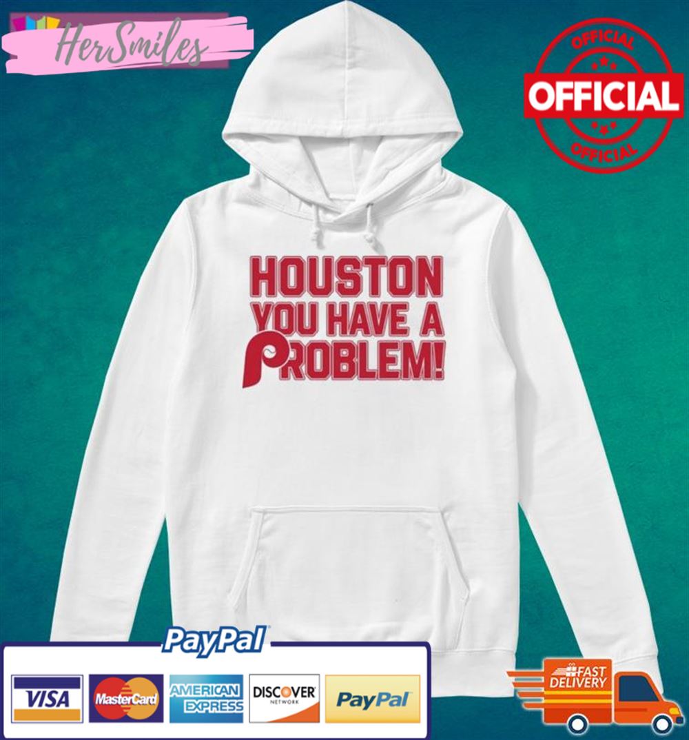 Houston Astros You Have A Problem Philadelphia Phillies Shirt