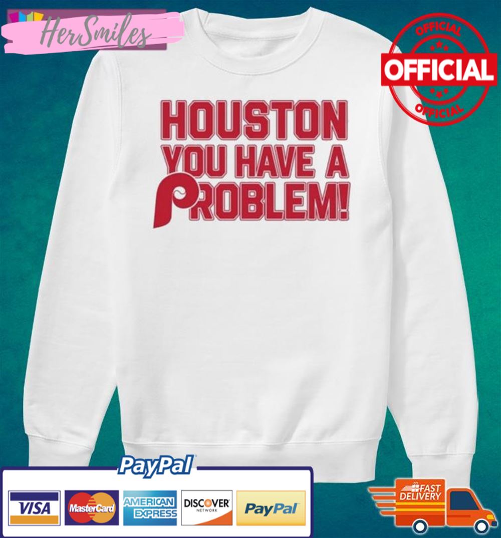 Houston Astros You Have A Problem Philadelphia Phillies Shirt Houston Astros You Have A Problem Philadelphia Phillies Shirt