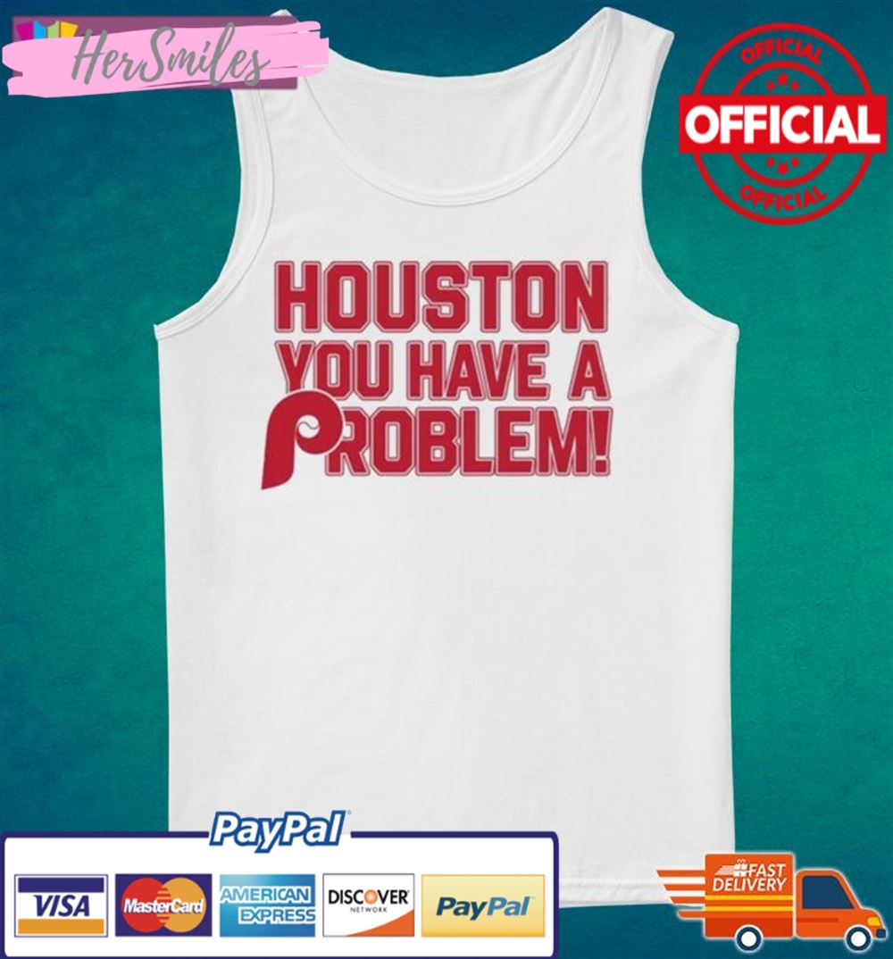 Houston Astros You Have A Problem Philadelphia Phillies Shirt Houston Astros You Have A Problem Philadelphia Phillies Shirt