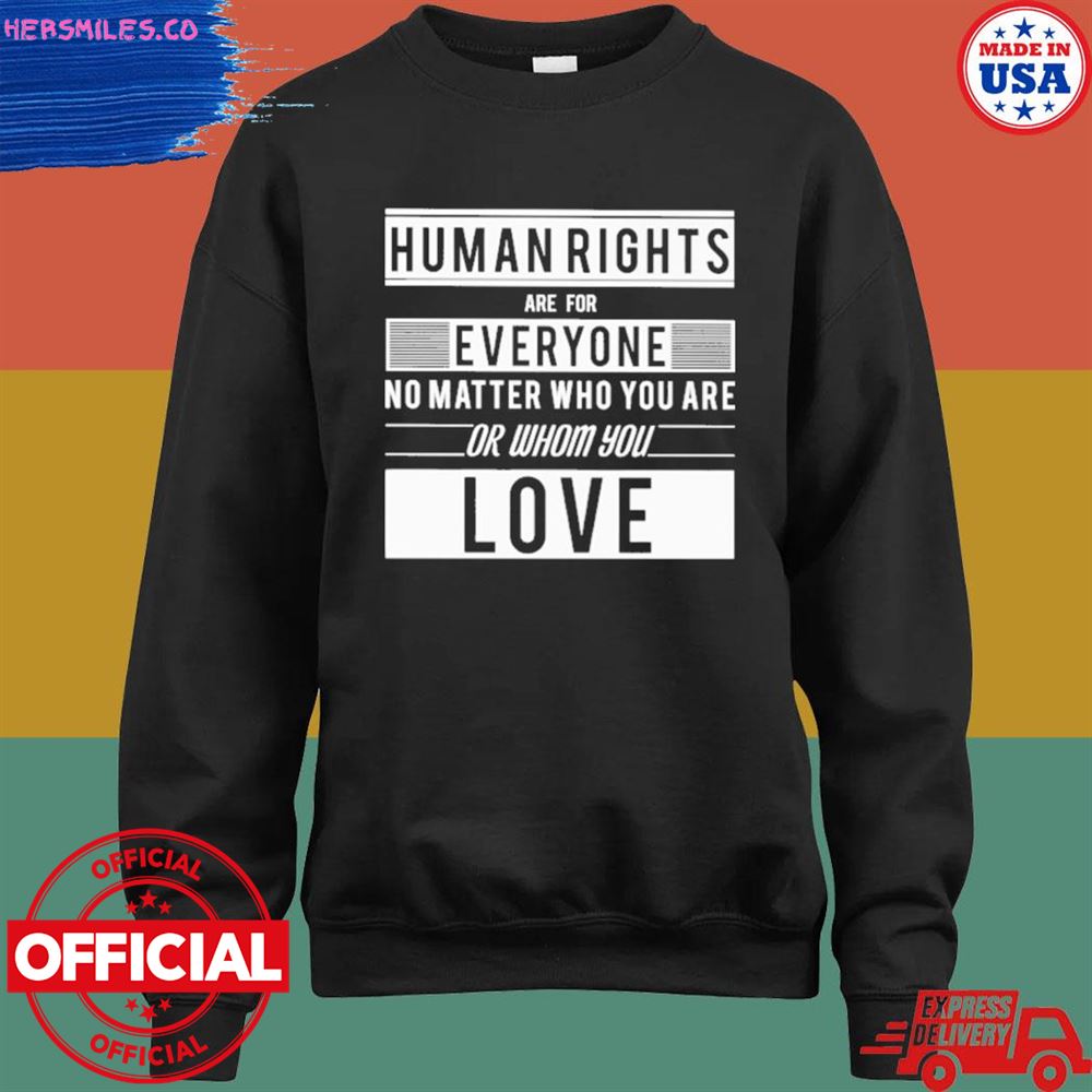 Human rights are for everyone not matter who you are or whom you love T-shirt Human rights are for everyone not matter who you are or whom you love T-shirt