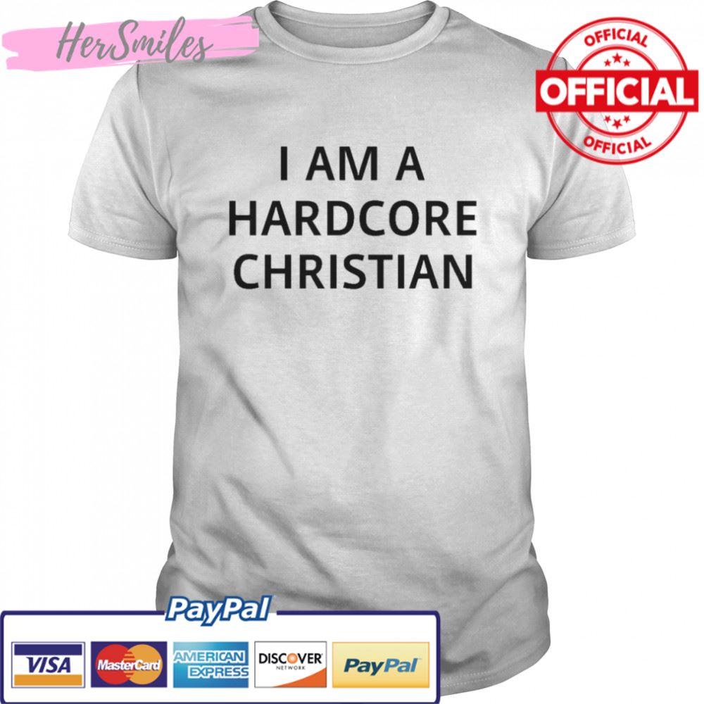 I am a hardcore Christian t-shirt
