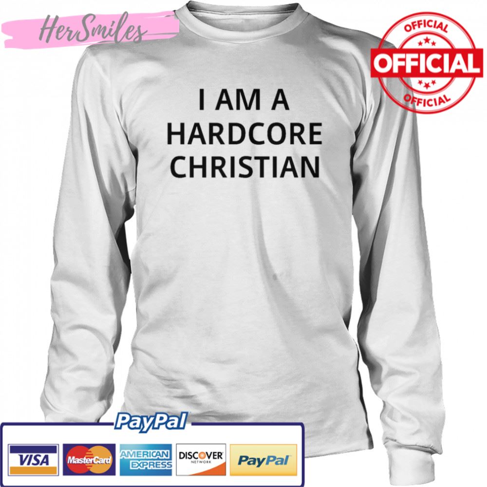 I am a hardcore Christian t-shirt I am a hardcore Christian t-shirt