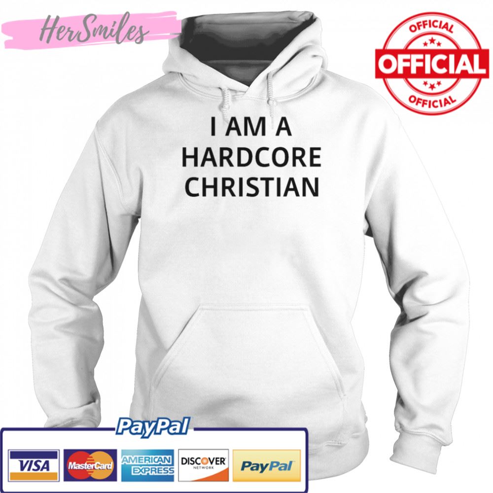 I am a hardcore Christian t-shirt I am a hardcore Christian t-shirt