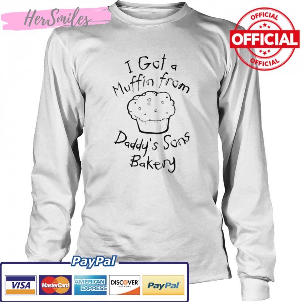 I got a muffin from daddy’s sons bakery shirt I got a muffin from daddy’s sons bakery shirt