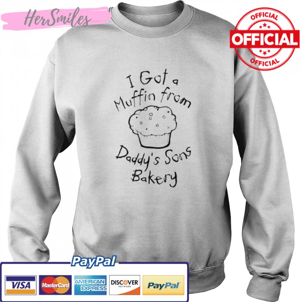 I got a muffin from daddy’s sons bakery shirt I got a muffin from daddy’s sons bakery shirt
