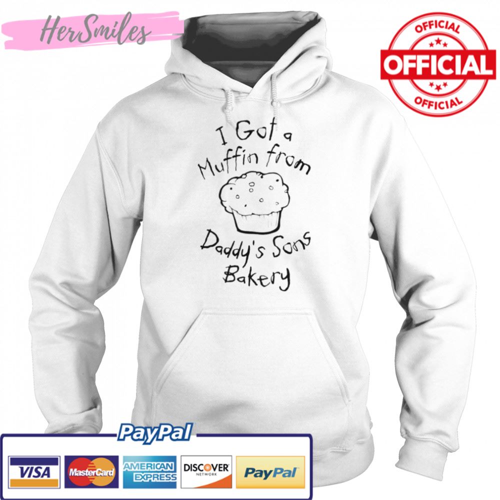 I got a muffin from daddy’s sons bakery shirt I got a muffin from daddy’s sons bakery shirt
