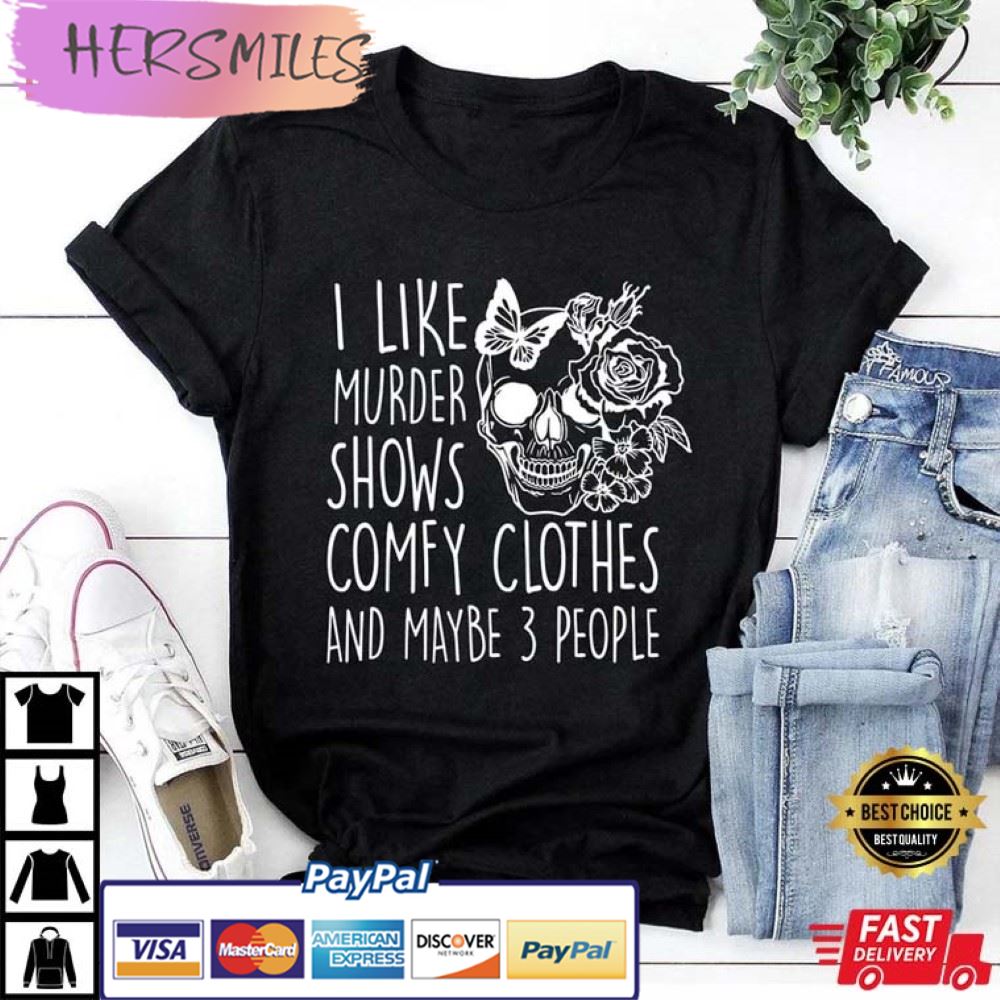 I Like Murder Shows Comfy Clothes and Maybe 3 People T-Shirt I Like Murder Shows Comfy Clothes and Maybe 3 People T-Shirt