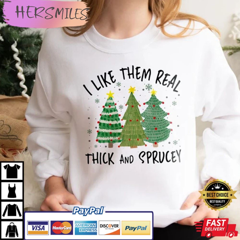 I Like Them Real Thick And Sprucy Christmas Best T-Shirt