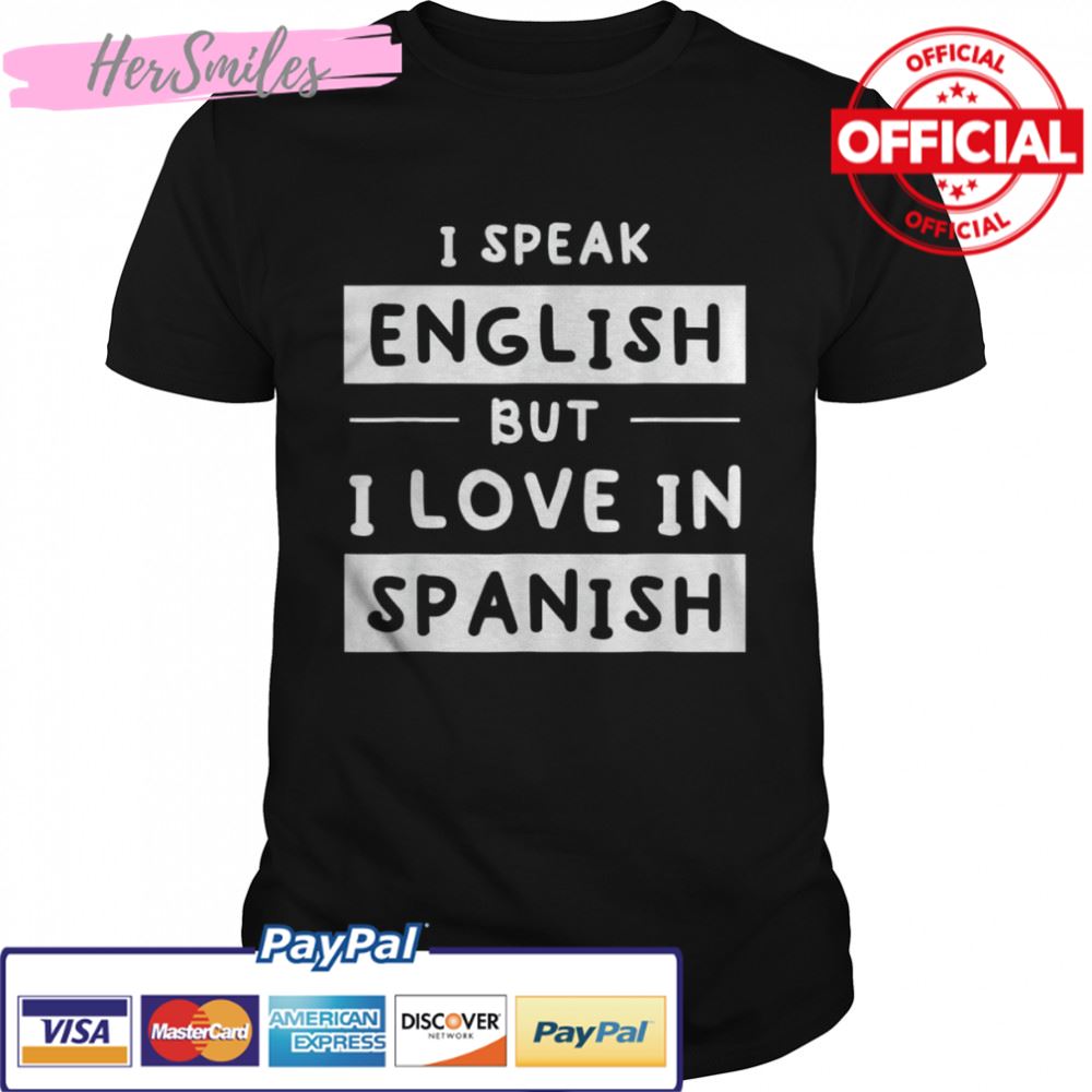 I Speak English But I Love In Spanish speak english T-Shirt