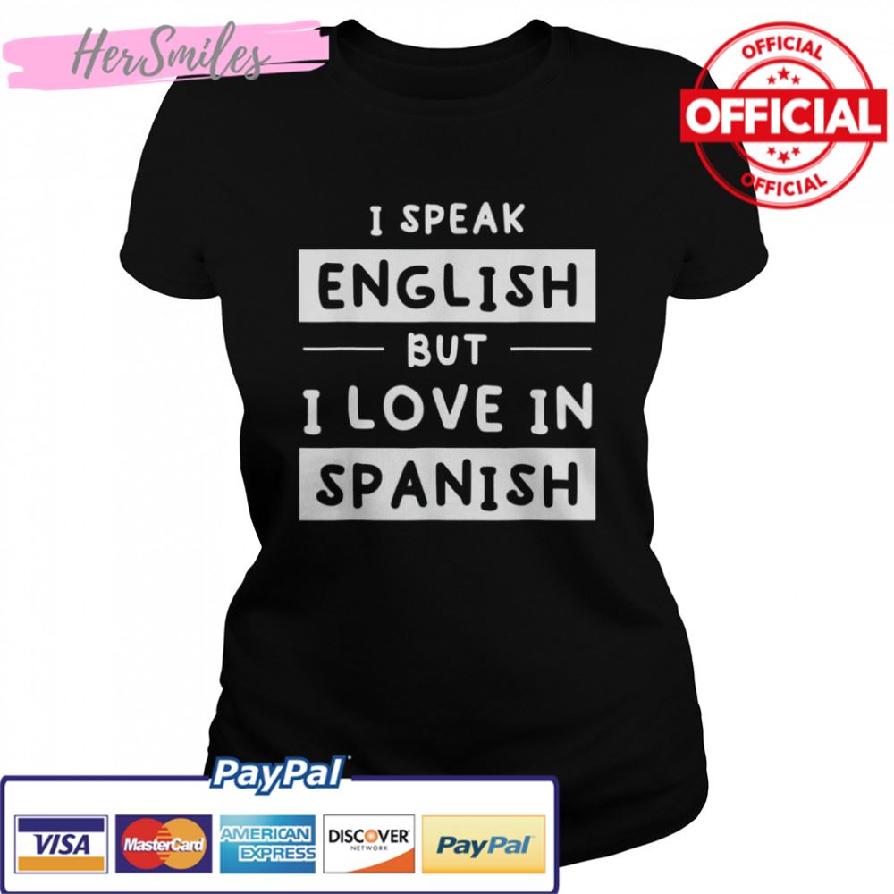 I Speak English But I Love In Spanish speak english T-Shirt