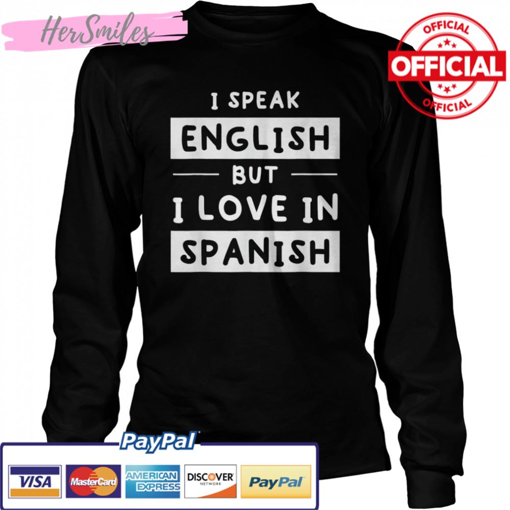 I Speak English But I Love In Spanish speak english T-Shirt I Speak English But I Love In Spanish speak english T-Shirt