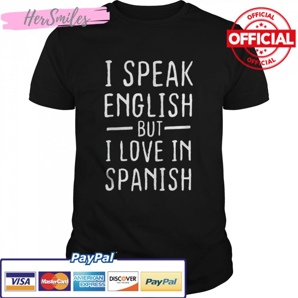 I Speak English But I Love In Spanish T-Shirt