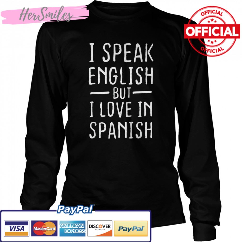 I Speak English But I Love In Spanish T-Shirt I Speak English But I Love In Spanish T-Shirt