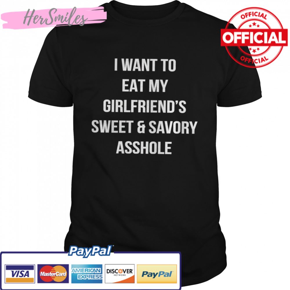 I want to eat my girlfriend’s sweet and savory asshole shirt