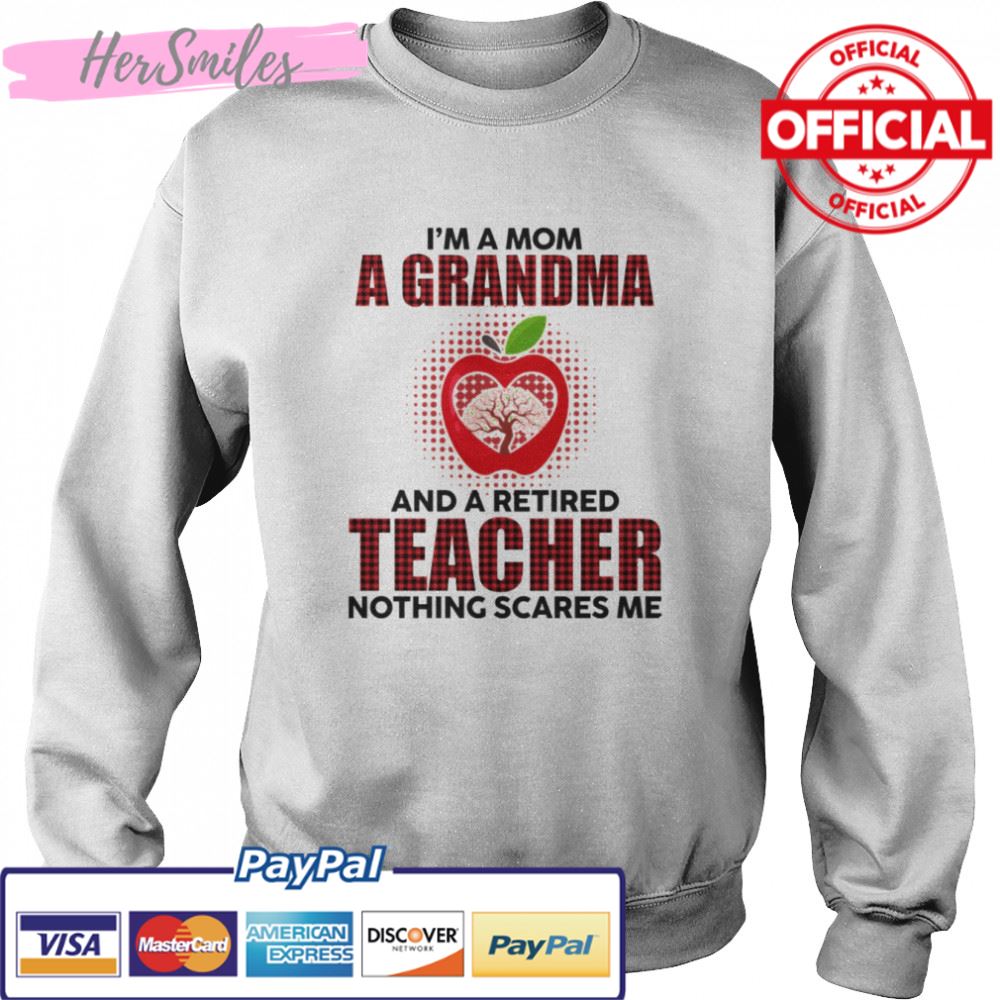 I’m A Mom A Grandma And A Retired Teacher Nothing Scares Me shirt I’m A Mom A Grandma And A Retired Teacher Nothing Scares Me shirt