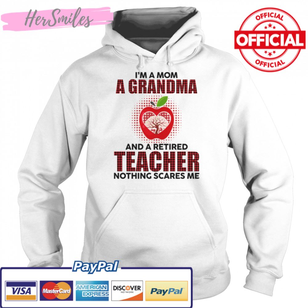 I’m A Mom A Grandma And A Retired Teacher Nothing Scares Me shirt I’m A Mom A Grandma And A Retired Teacher Nothing Scares Me shirt