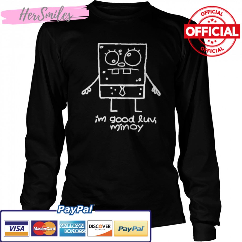 I’m good luv minoy Spongebob t-shirt I’m good luv minoy Spongebob t-shirt