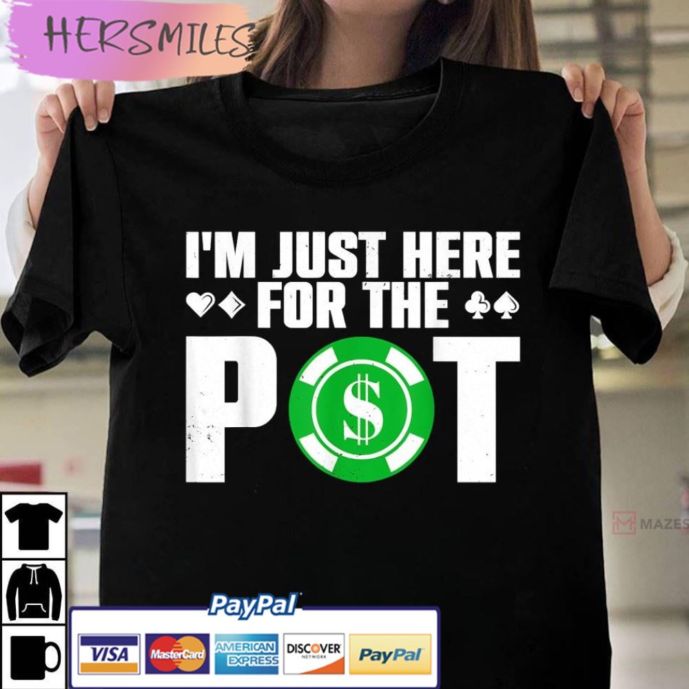 I’m Just Here For The Pot Funny Poker Lovers Gift T-Shirt