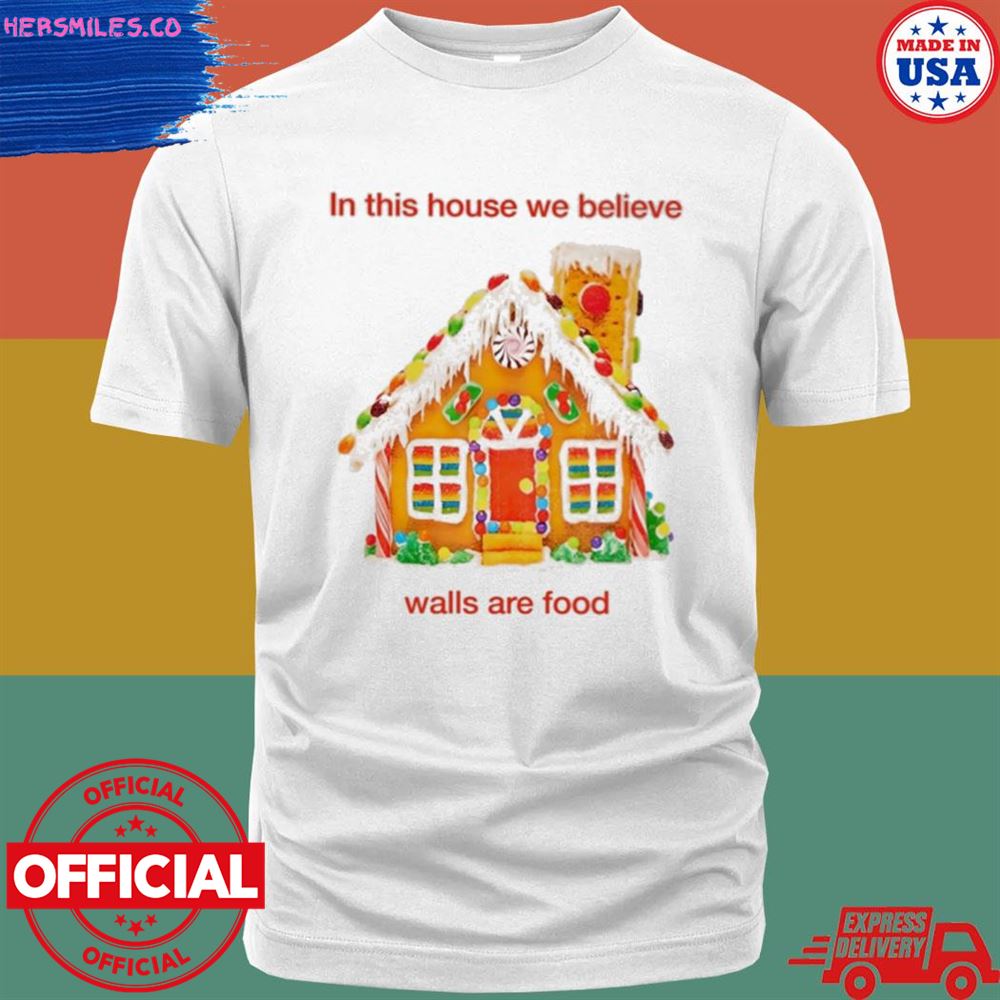 In this house we believe walls are food T-shirt
