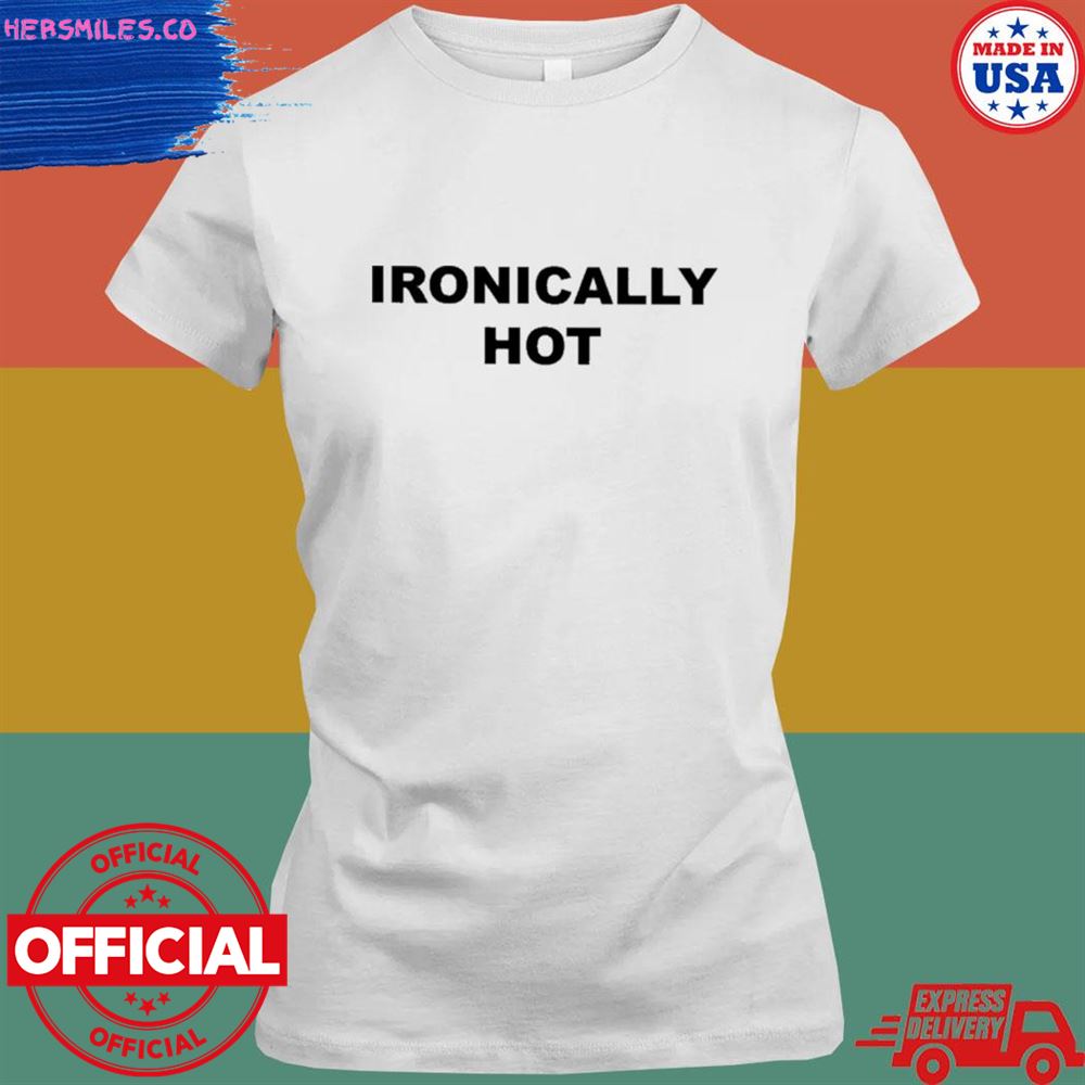 Ironically hot T-shirt Ironically hot T-shirt