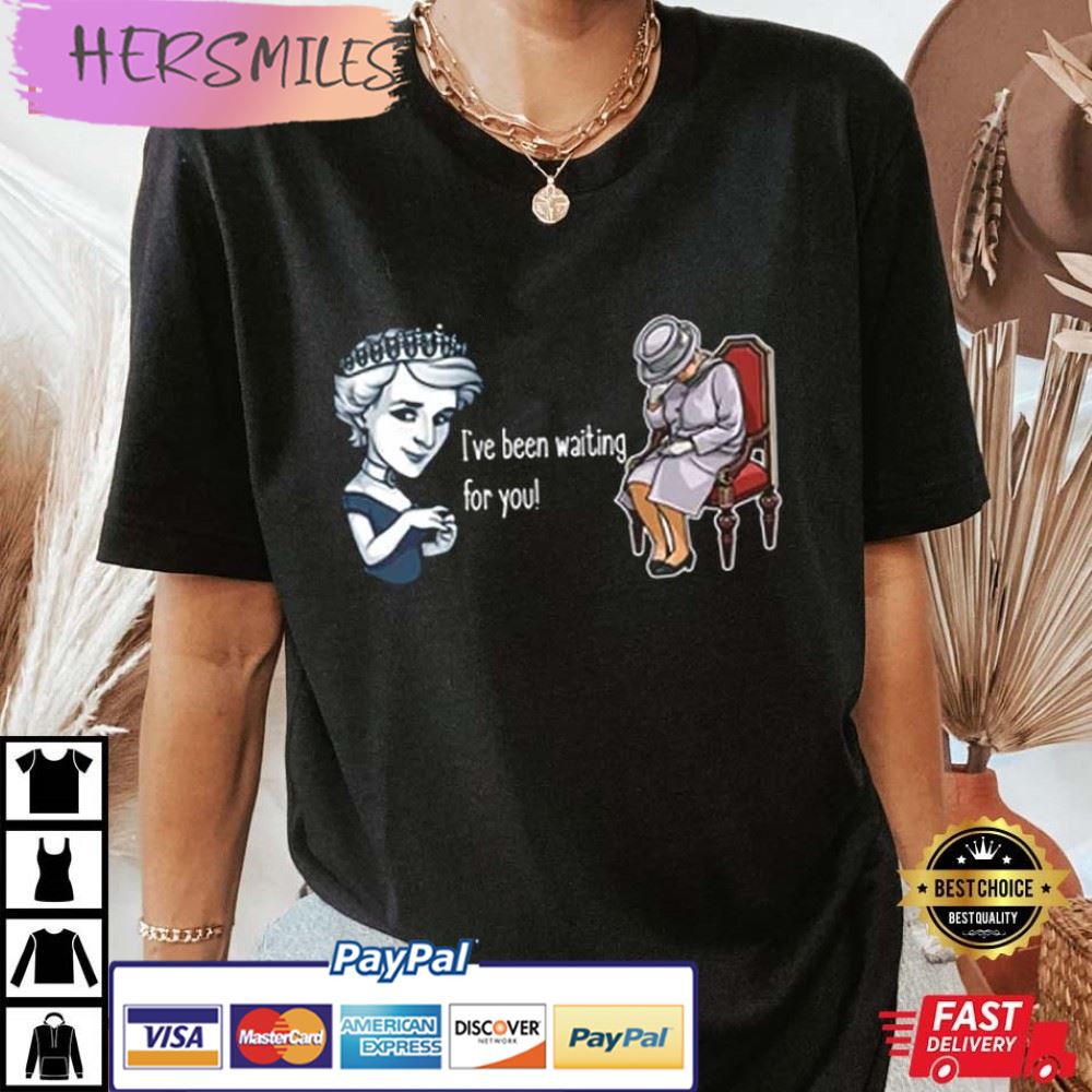 I've Been Waiting For You Shirt, Diana And Elizabeth T-Shirt I've Been Waiting For You Shirt, Diana And Elizabeth T-Shirt