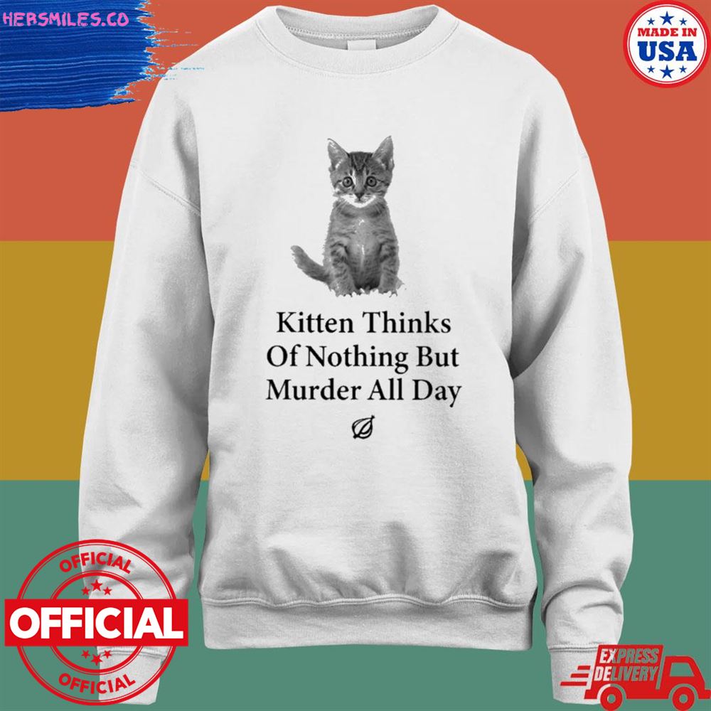 Kitten thinks of nothing but murder all day T-shirt Kitten thinks of nothing but murder all day T-shirt