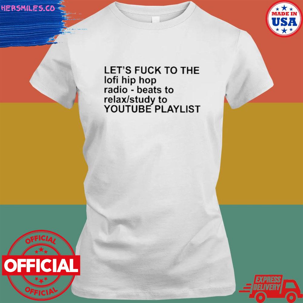 Let's fuck to the lofI hip hop-radio beats to relax study to T-shirt Let's fuck to the lofI hip hop-radio beats to relax study to T-shirt