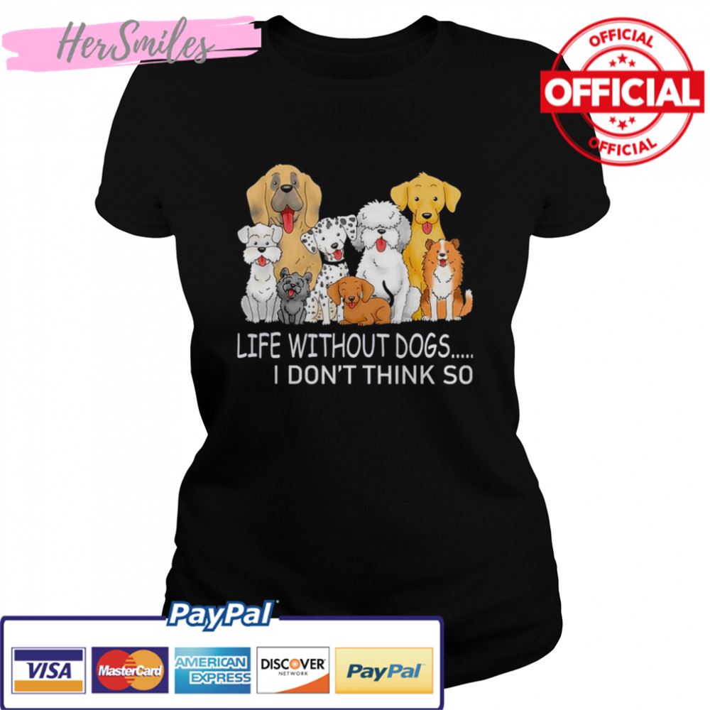 Life Without Dogs I Don’t Think So T-shirt