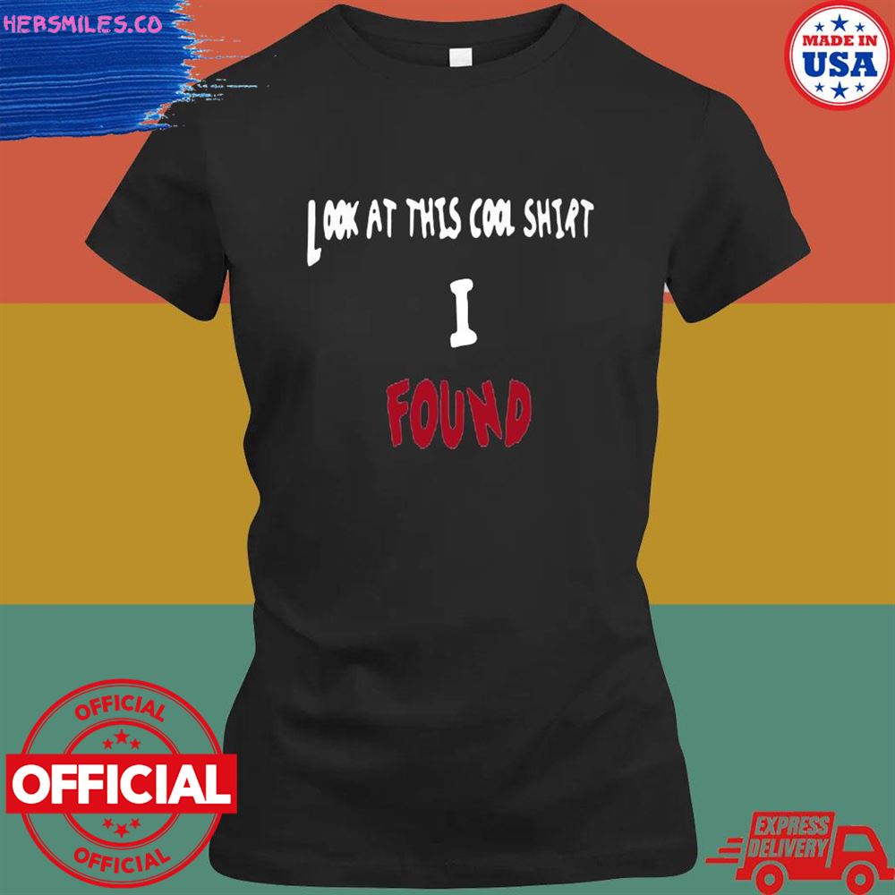 Look at this cool I found T-shirt Look at this cool I found T-shirt