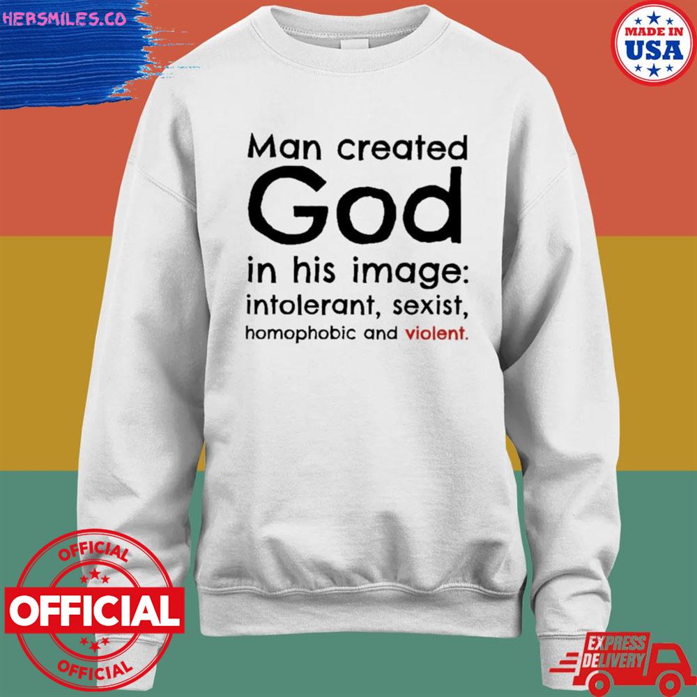 Man created god in his image intolerant sexist homophobic and violet shirt Man created god in his image intolerant sexist homophobic and violet shirt