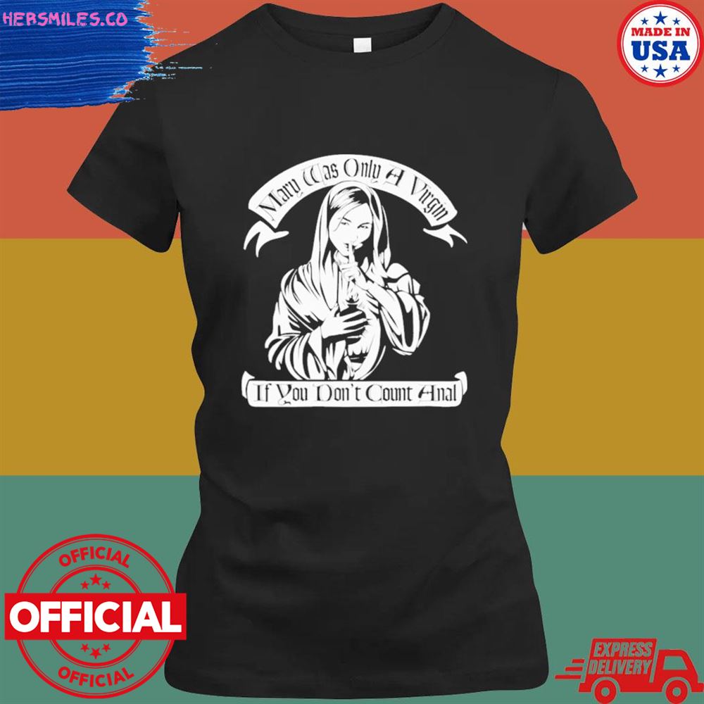 Mary was only a virgin if you don't count anal shirt Mary was only a virgin if you don't count anal shirt