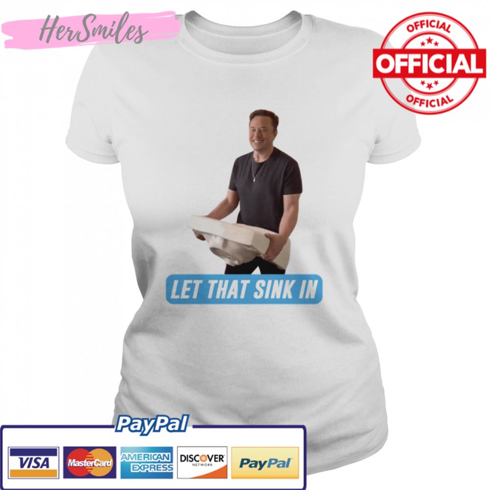Meme Let That Sink In Elon Musk Twitter shirt