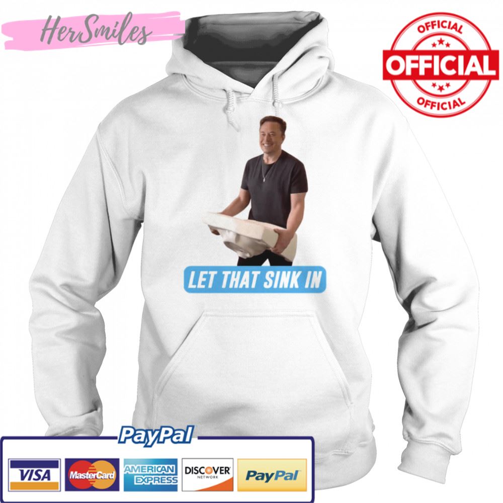 Meme Let That Sink In Elon Musk Twitter shirt Meme Let That Sink In Elon Musk Twitter shirt