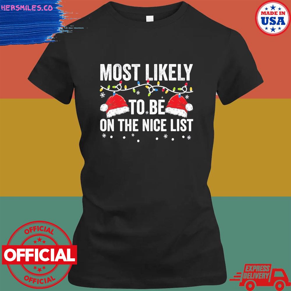 Most likely to be on the nice list Christmas shirt Most likely to be on the nice list Christmas shirt