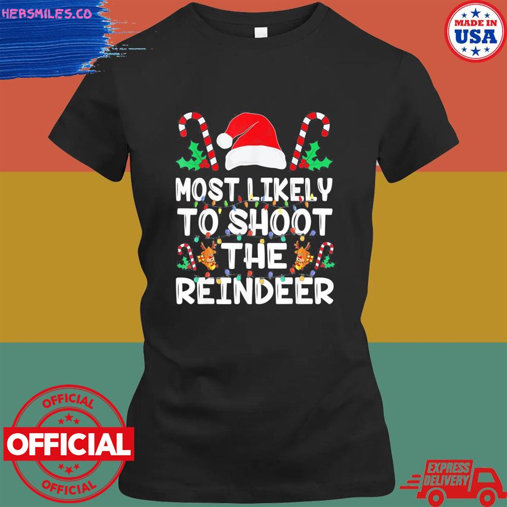 Most likely to shoot the reindeer santa Christmas shirt Most likely to shoot the reindeer santa Christmas shirt
