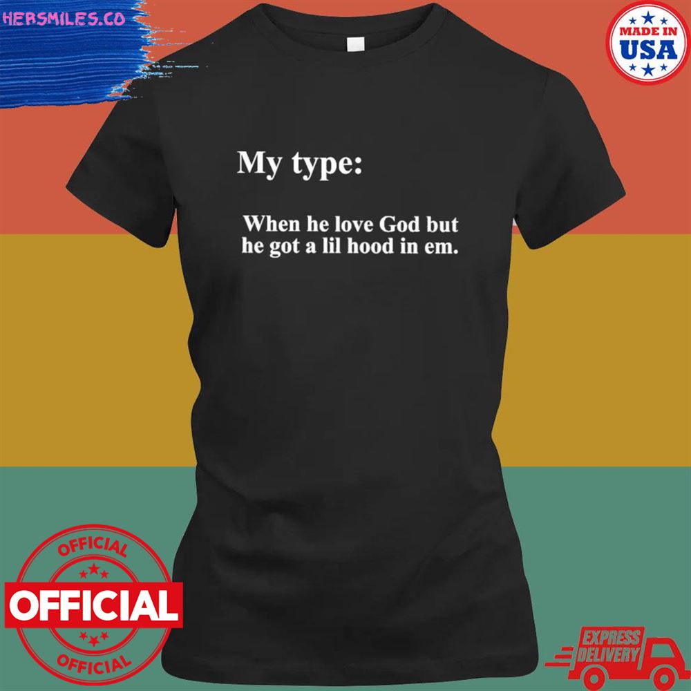 My type when he love god but he got a lil hood in em shirt My type when he love god but he got a lil hood in em shirt