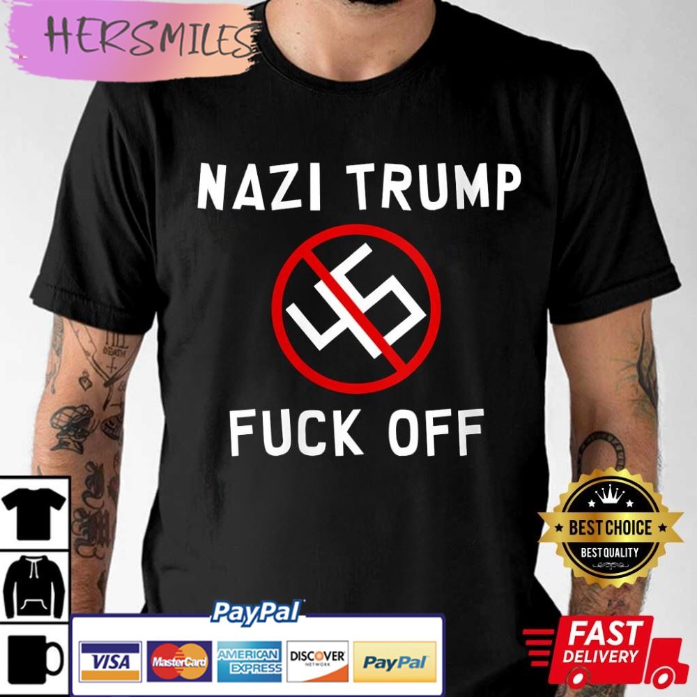 Nazi Trump Fuck Off Unisex Best T-Shirt Nazi Trump Fuck Off Unisex Best T-Shirt