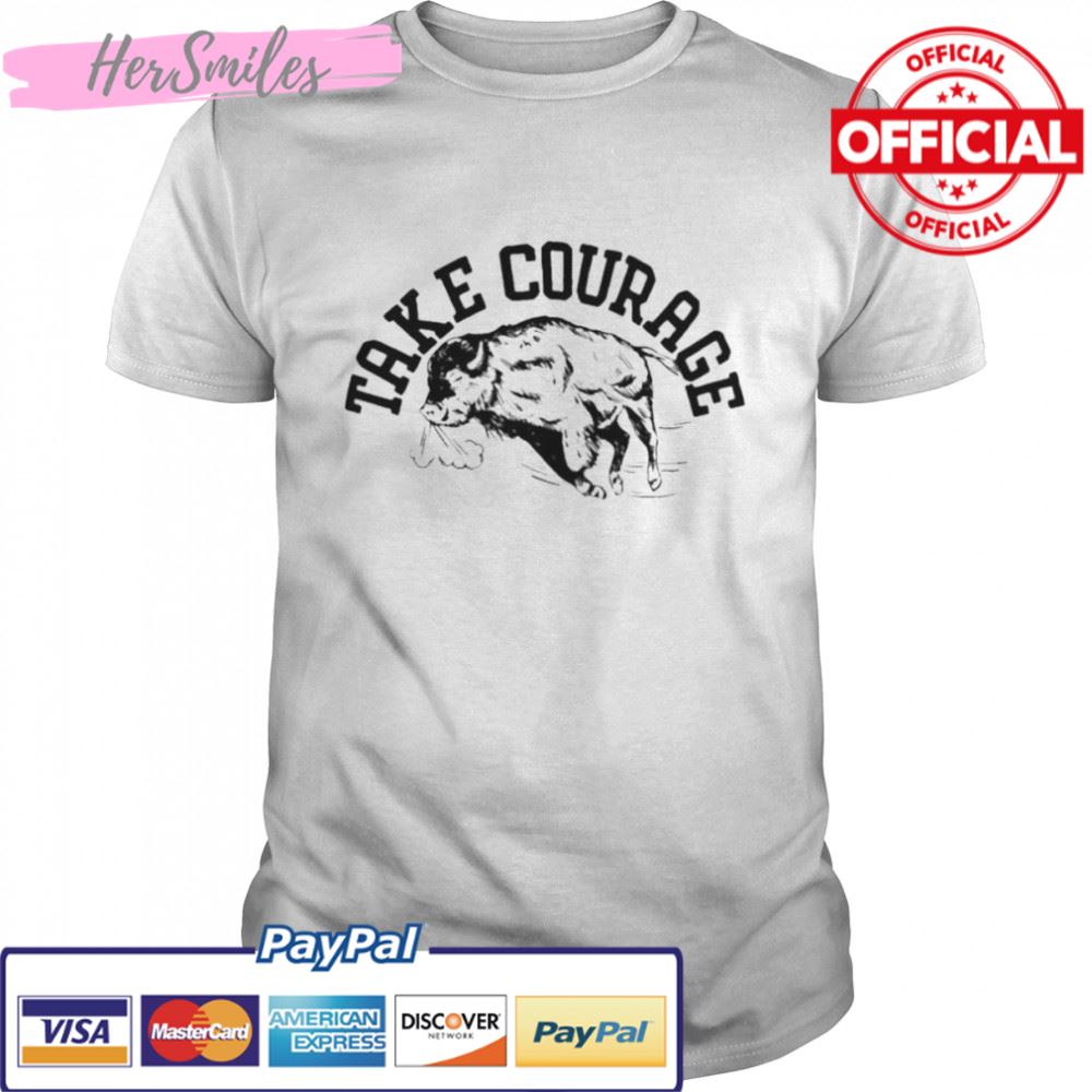 Nice buffalo take courage shirt