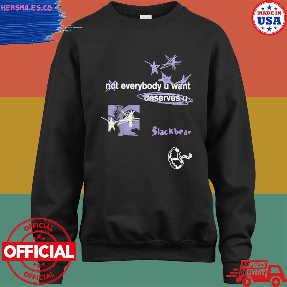 Not everybody u want deserves u blackbear T-shirt Not everybody u want deserves u blackbear T-shirt