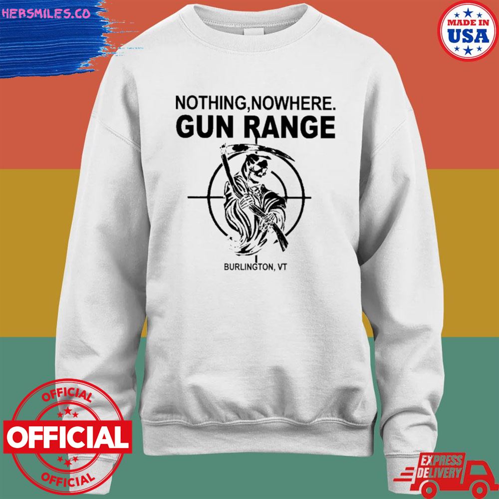 Nothing nowhere gun range burlington shirt Nothing nowhere gun range burlington shirt