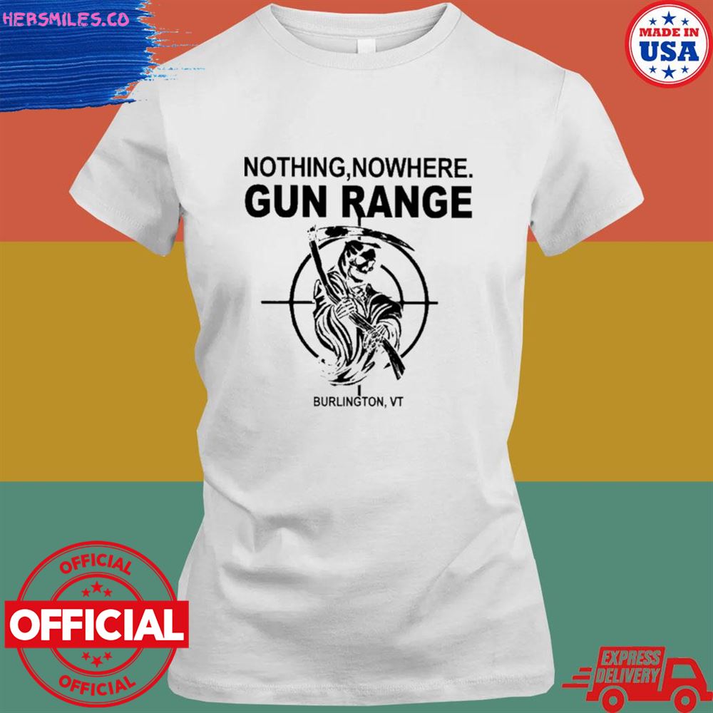 Nothing nowhere gun range burlington shirt Nothing nowhere gun range burlington shirt