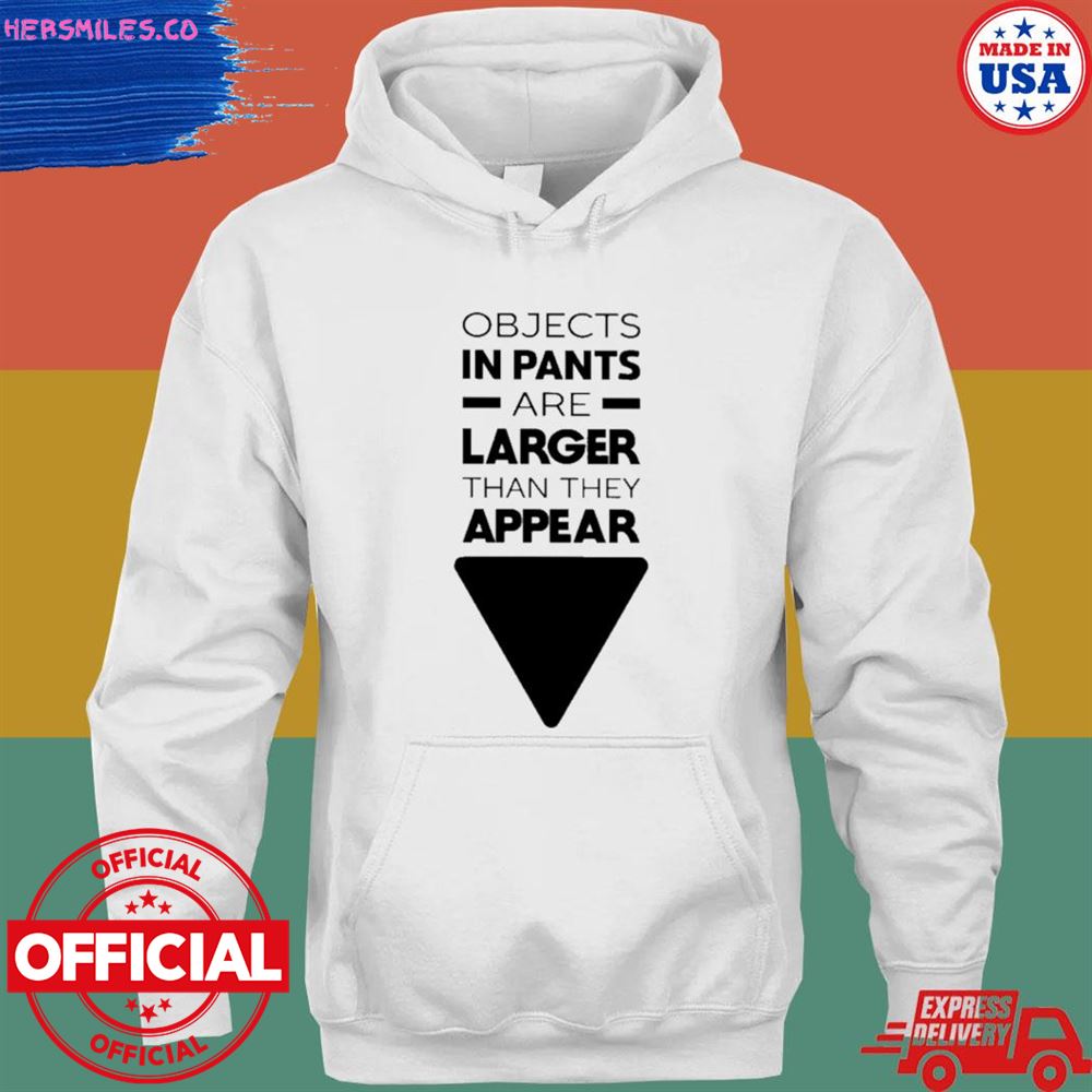Objects in pants are larger than they appear T-shirt