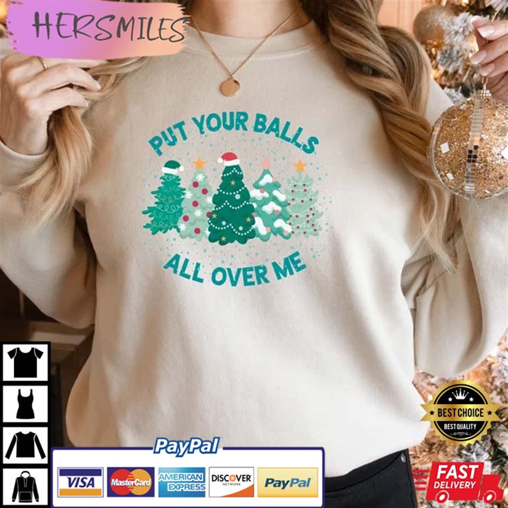 Put Your Balls All Over Me Christmas Best T-shirt Put Your Balls All Over Me Christmas Best T-shirt