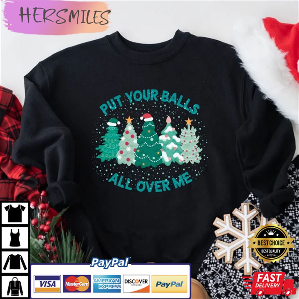 Put Your Balls All Over Me Christmas Best T-shirt Put Your Balls All Over Me Christmas Best T-shirt